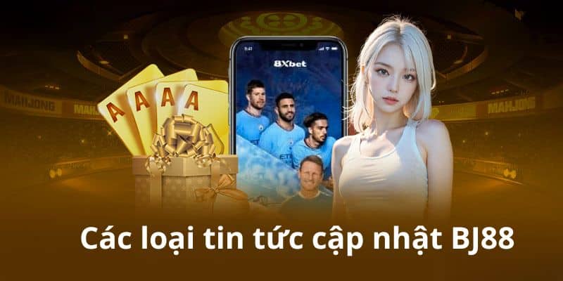 Các loại tin tức cập nhật BJ88 