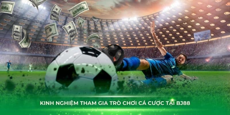 Kinh nghiệm tham gia trò chơi cá cược bóng đá tại BJ88